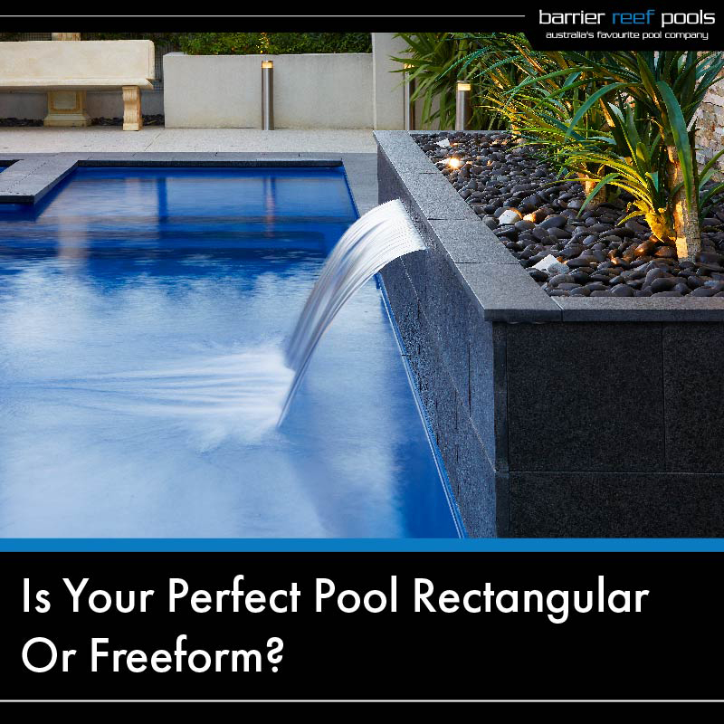 Is Your Perfect Pool Rectangular Or Freeform?