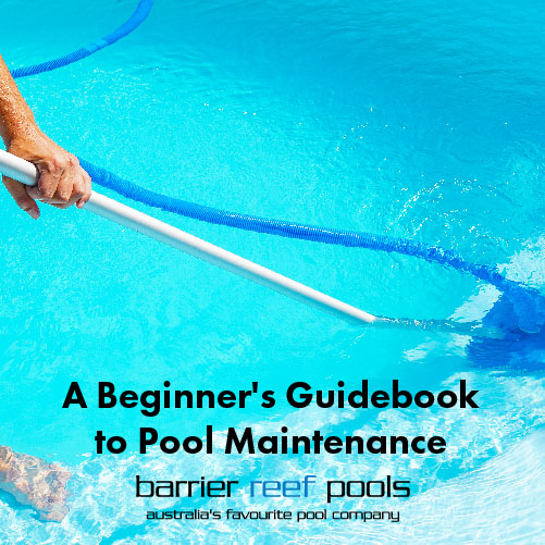 A Beginner's Guidebook to Pool Maintenance - Barrier Reef Pools