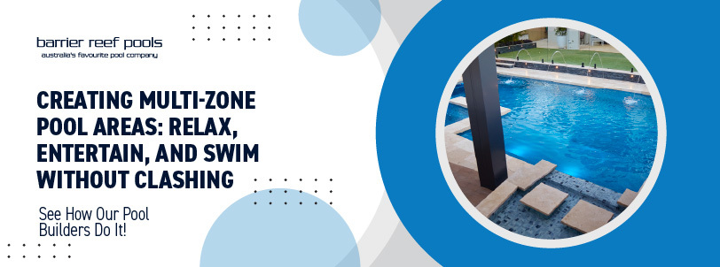 creating-multi-zone-pool-areas-relax-entertain-and-swim-without-clashing-spaces-banner (1)