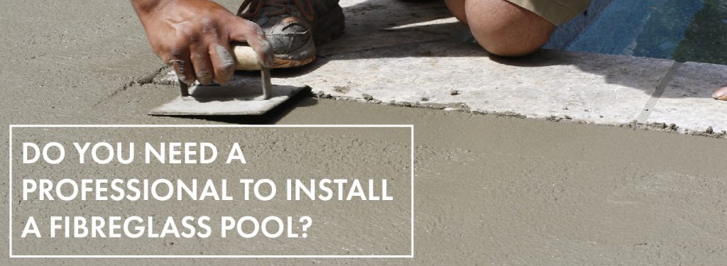 Do I Need A Professional To Install A Fibreglass Pool? - Barrier Reef Pools