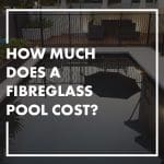 How Much Does A Fibreglass Pool Cost
