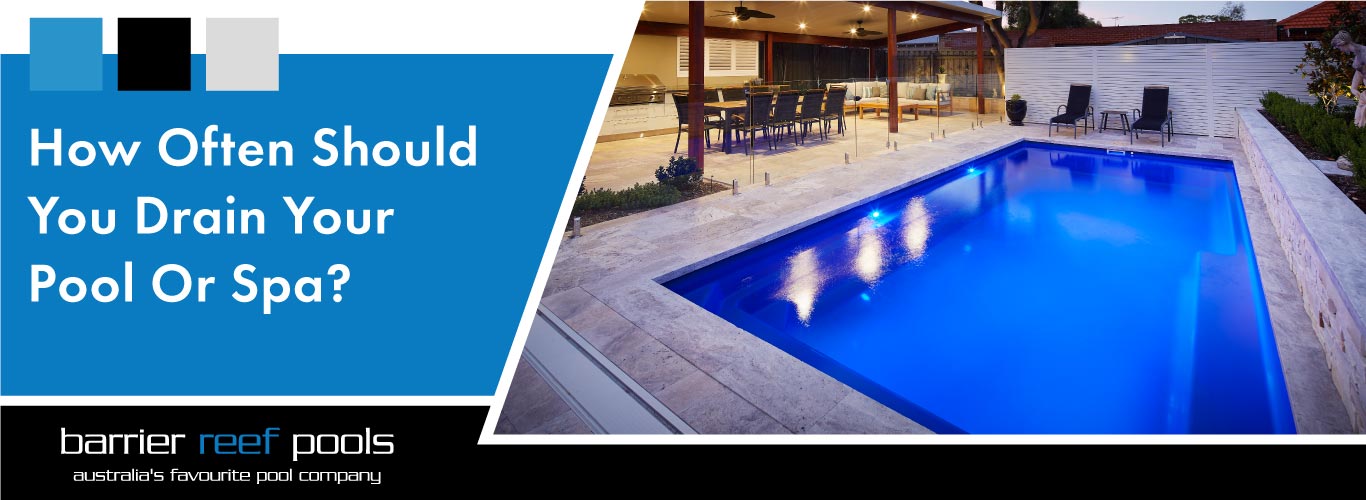 How Often Should You Drain Your Pool Or Spa? - Barrier Reef Pools