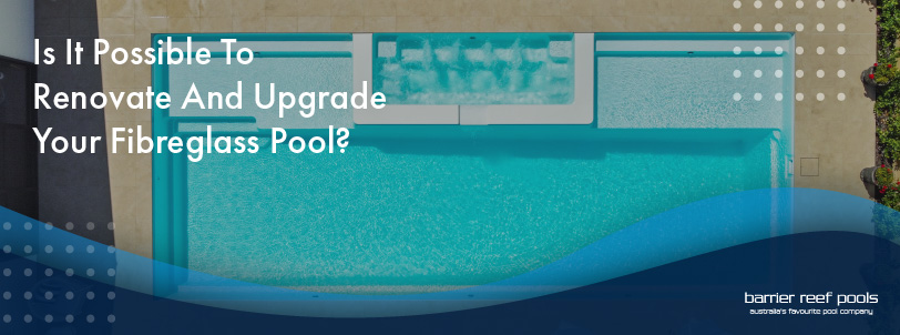 is-it-possible-to-renovate-and-upgrade-your-fibreglass-pool-banner