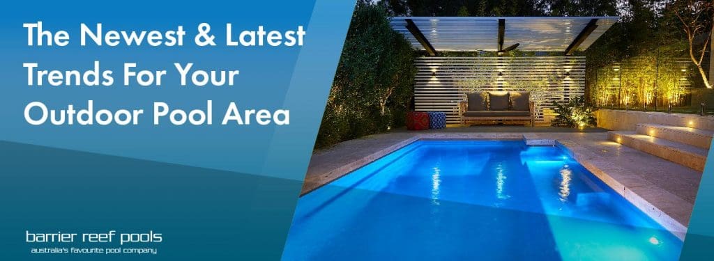 The Newest And Latest Trends When It Comes To Your Outdoor Pool Area ...